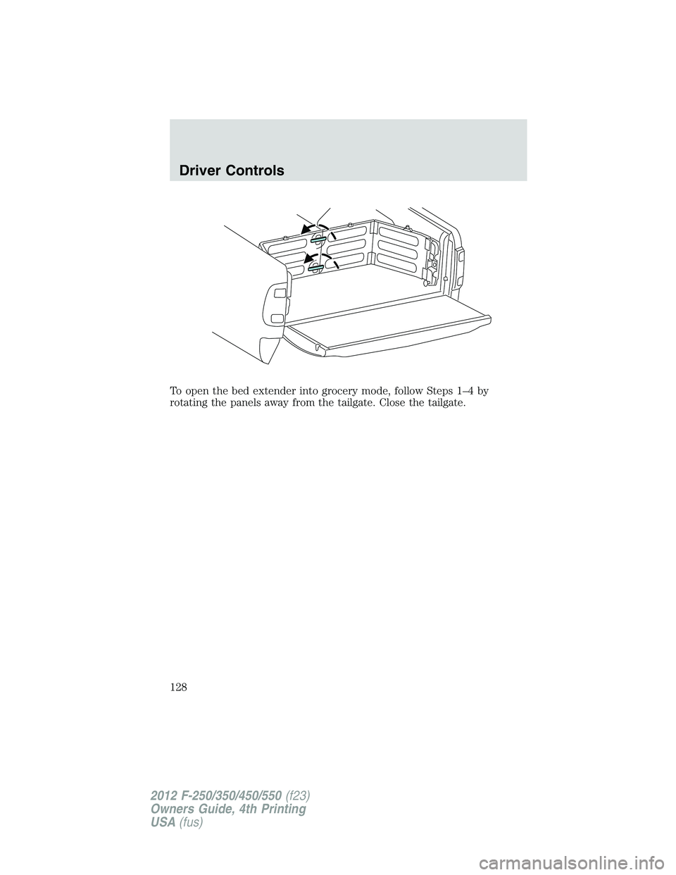 FORD F250 2012  Owners Manual To open the bed extender into grocery mode, follow Steps 1–4 by
rotating the panels away from the tailgate. Close the tailgate.
Driver Controls
128
2012 F-250/350/450/550(f23)
Owners Guide, 4th Prin