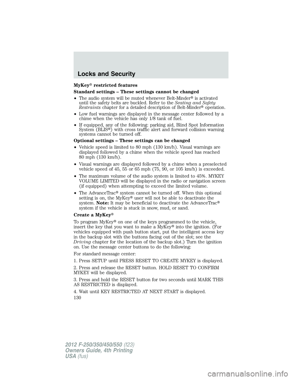 FORD F250 2012  Owners Manual MyKeyrestricted features
Standard settings – These settings cannot be changed
•
The audio system will be muted whenever Belt-Minderis activated
until the safety belts are buckled. Refer to theSe