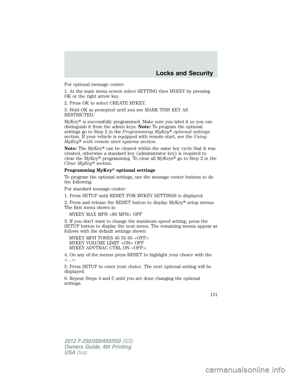 FORD F250 2012  Owners Manual For optional message center:
1. At the main menu screen select SETTING then MYKEY by pressing
OK or the right arrow key.
2. Press OK to select CREATE MYKEY.
3. Hold OK as prompted until you see MARK T