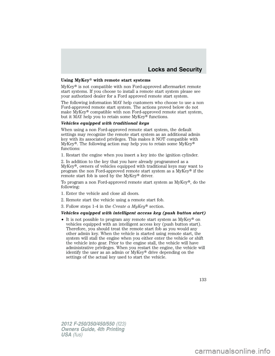 FORD F250 2012  Owners Manual Using MyKeywith remote start systems
MyKeyis not compatible with non Ford-approved aftermarket remote
start systems. If you choose to install a remote start system please see
your authorized dealer 