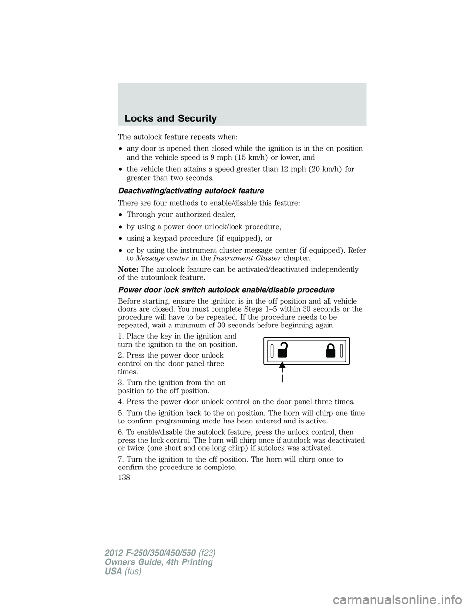 FORD F250 2012  Owners Manual The autolock feature repeats when:
•any door is opened then closed while the ignition is in the on position
and the vehicle speed is 9 mph (15 km/h) or lower, and
•the vehicle then attains a speed