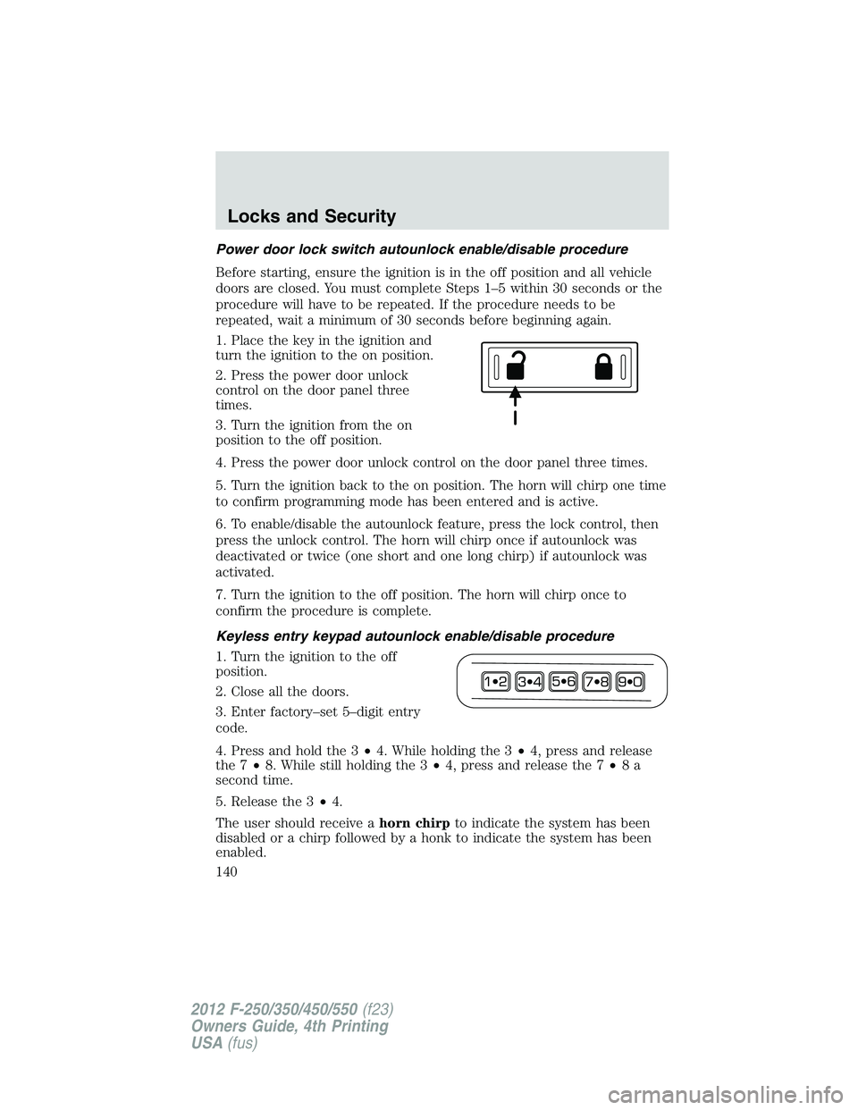 FORD F250 2012  Owners Manual Power door lock switch autounlock enable/disable procedure
Before starting, ensure the ignition is in the off position and all vehicle
doors are closed. You must complete Steps 1–5 within 30 seconds