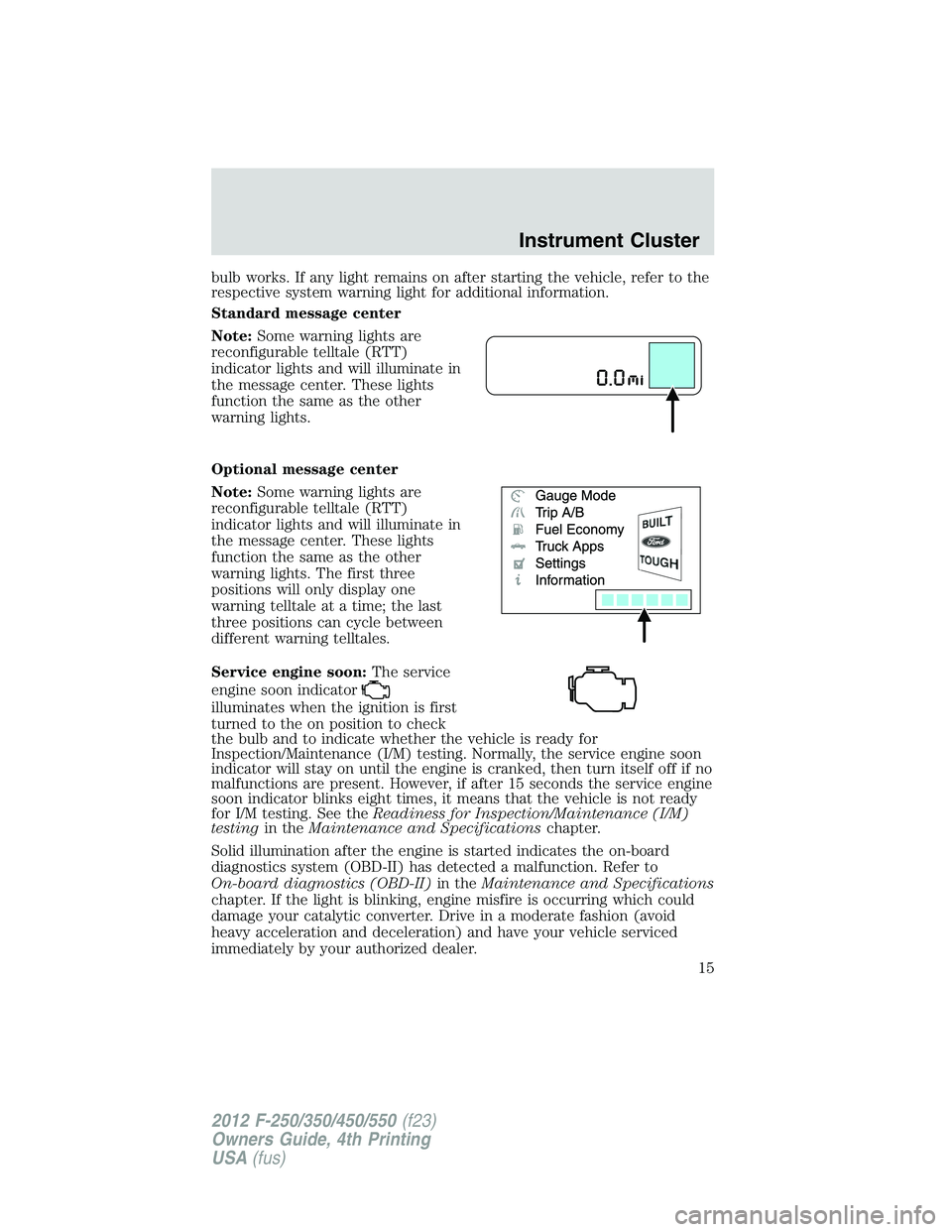 FORD F250 2012  Owners Manual bulb works. If any light remains on after starting the vehicle, refer to the
respective system warning light for additional information.
Standard message center
Note:Some warning lights are
reconfigur