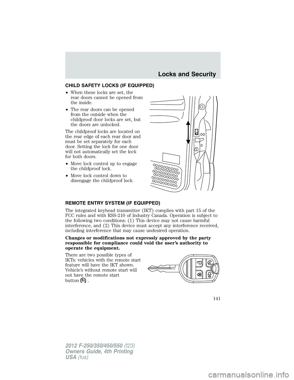 FORD F250 2012  Owners Manual CHILD SAFETY LOCKS (IF EQUIPPED)
•When these locks are set, the
rear doors cannot be opened from
the inside.
•The rear doors can be opened
from the outside when the
childproof door locks are set, 
