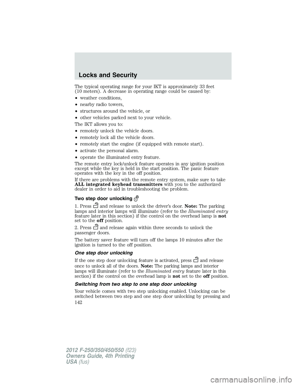 FORD F250 2012  Owners Manual The typical operating range for your IKT is approximately 33 feet
(10 meters). A decrease in operating range could be caused by:
•weather conditions,
•nearby radio towers,
•structures around the