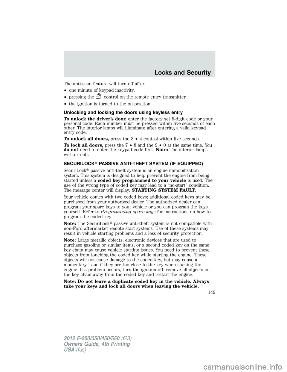 FORD F250 2012  Owners Manual The anti-scan feature will turn off after:
•one minute of keypad inactivity.
•pressing the
control on the remote entry transmitter.
•the ignition is turned to the on position.
Unlocking and lock