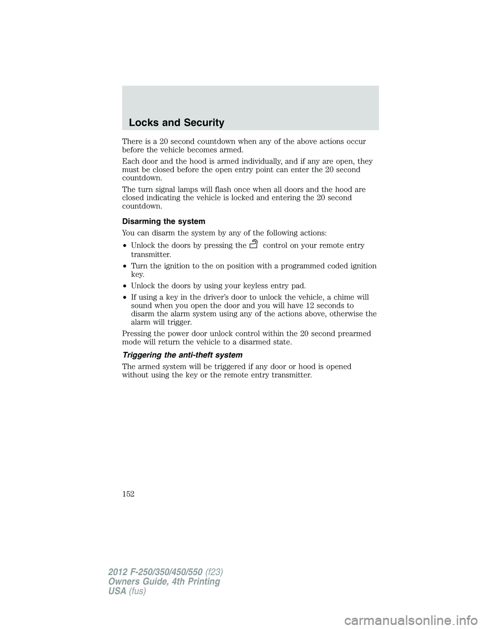 FORD F250 2012  Owners Manual There is a 20 second countdown when any of the above actions occur
before the vehicle becomes armed.
Each door and the hood is armed individually, and if any are open, they
must be closed before the o