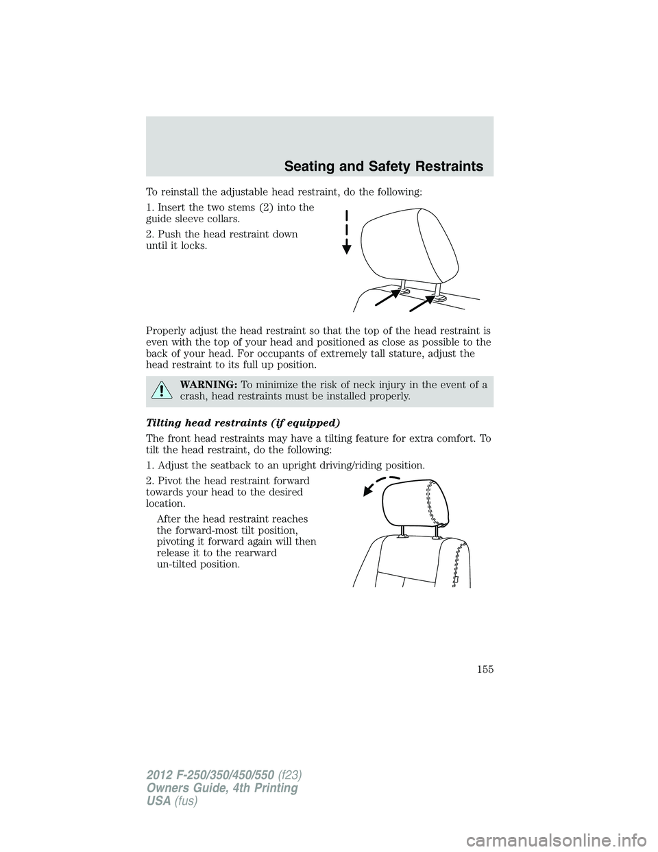 FORD F250 2012  Owners Manual To reinstall the adjustable head restraint, do the following:
1. Insert the two stems (2) into the
guide sleeve collars.
2. Push the head restraint down
until it locks.
Properly adjust the head restra