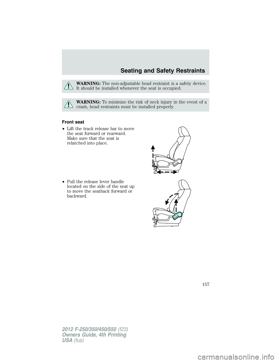 FORD F250 2012  Owners Manual WARNING:The non-adjustable head restraint is a safety device.
It should be installed whenever the seat is occupied.
WARNING:To minimize the risk of neck injury in the event of a
crash, head restraints
