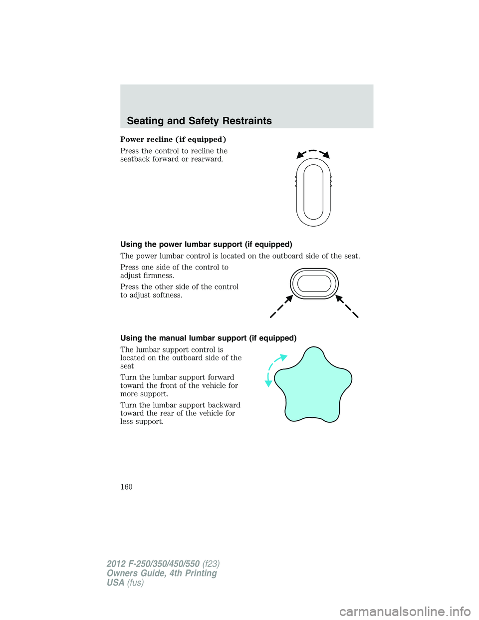 FORD F250 2012  Owners Manual Power recline (if equipped)
Press the control to recline the
seatback forward or rearward.
Using the power lumbar support (if equipped)
The power lumbar control is located on the outboard side of the 