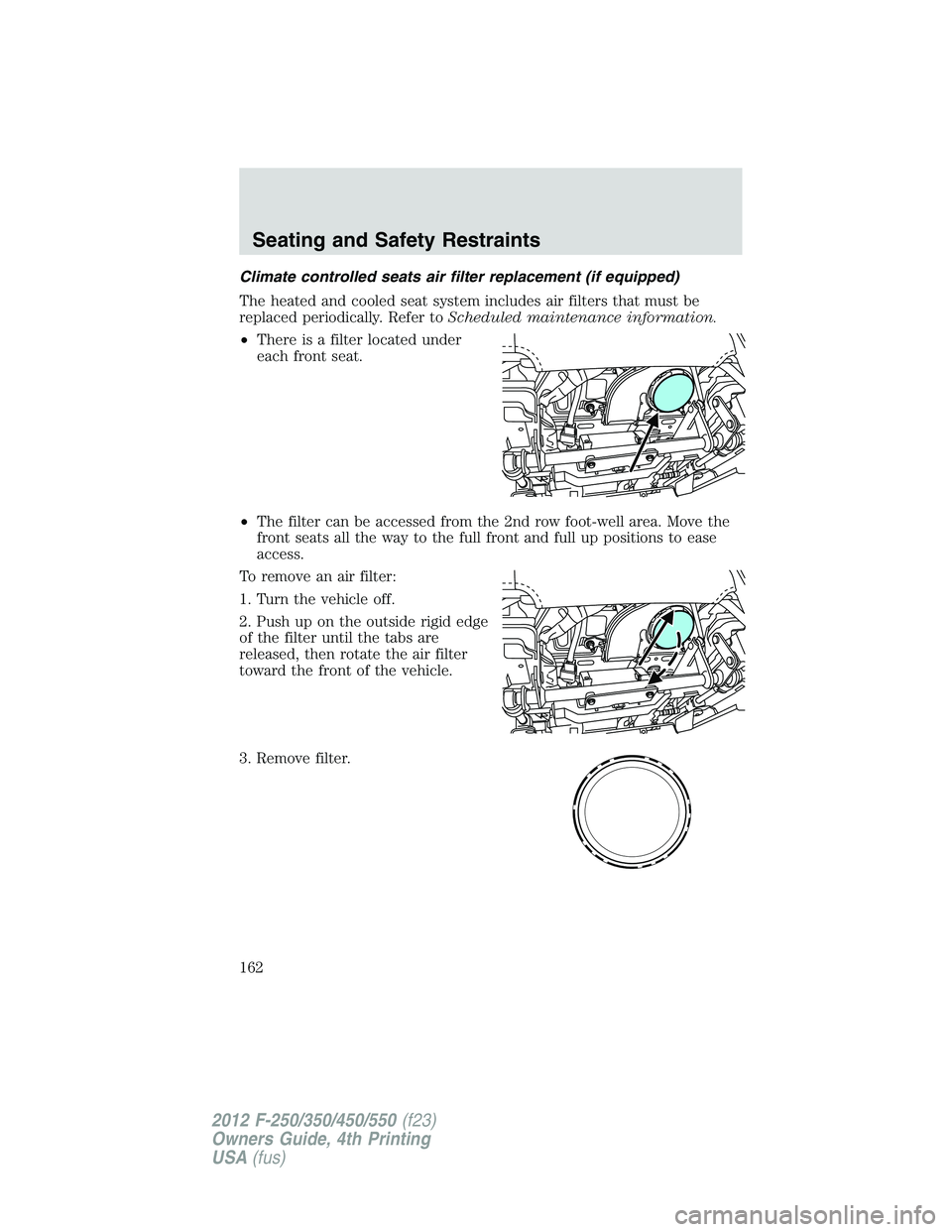 FORD F250 2012  Owners Manual Climate controlled seats air filter replacement (if equipped)
The heated and cooled seat system includes air filters that must be
replaced periodically. Refer toScheduled maintenance information.
•T