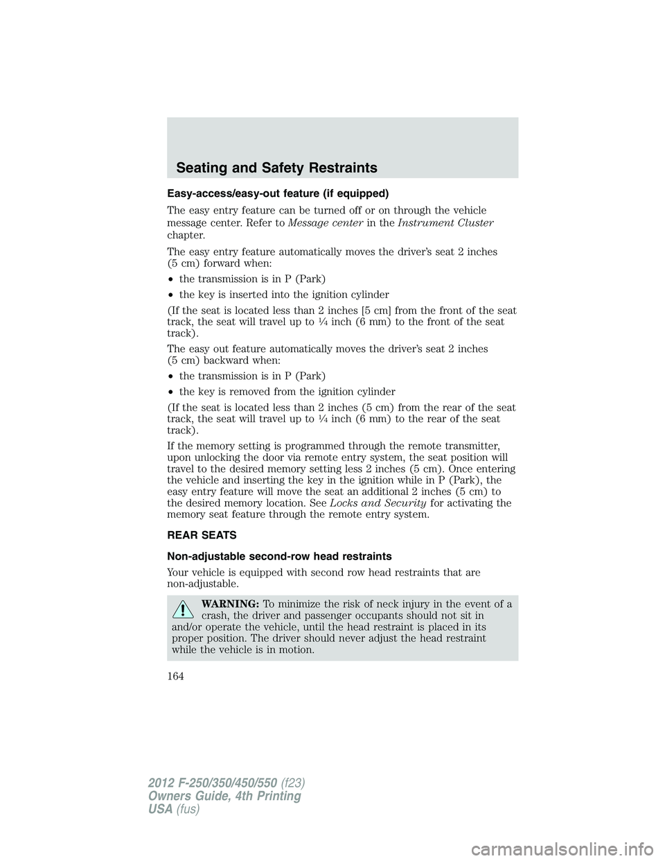 FORD F250 2012  Owners Manual Easy-access/easy-out feature (if equipped)
The easy entry feature can be turned off or on through the vehicle
message center. Refer toMessage centerin theInstrument Cluster
chapter.
The easy entry fea