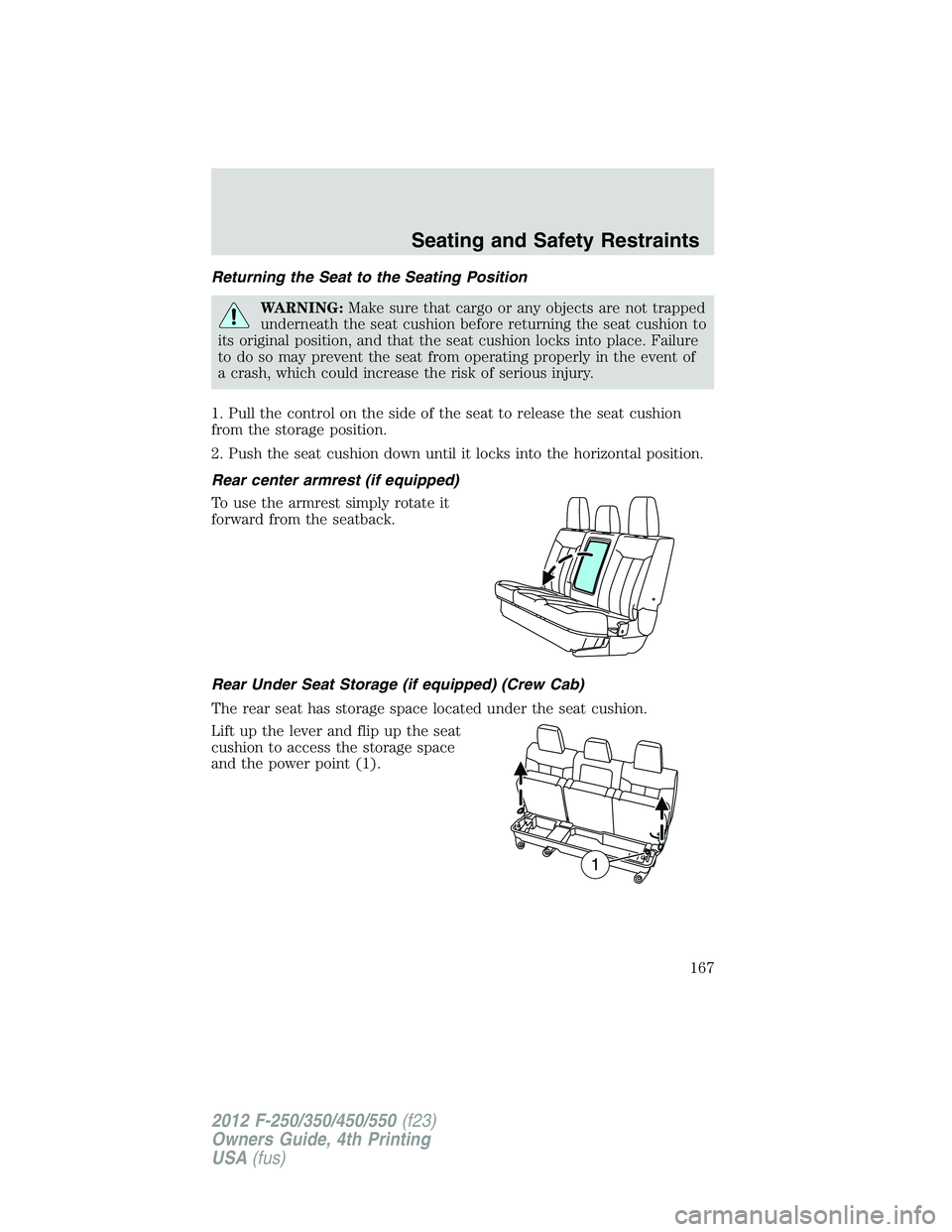 FORD F250 2012  Owners Manual Returning the Seat to the Seating Position
WARNING:Make sure that cargo or any objects are not trapped
underneath the seat cushion before returning the seat cushion to
its original position, and that 