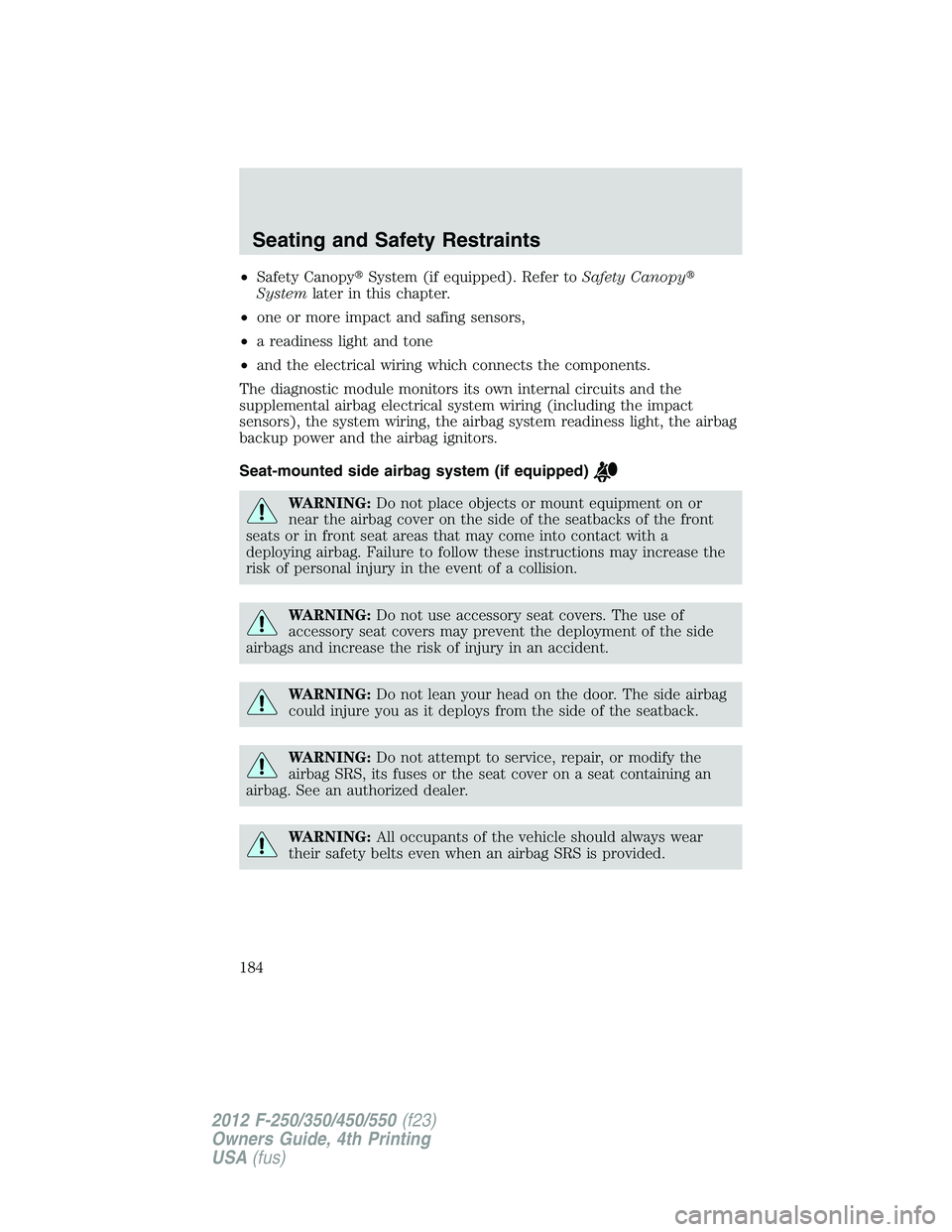 FORD F250 2012  Owners Manual •Safety CanopySystem (if equipped). Refer toSafety Canopy
Systemlater in this chapter.
•one or more impact and safing sensors,
•a readiness light and tone
•and the electrical wiring which co