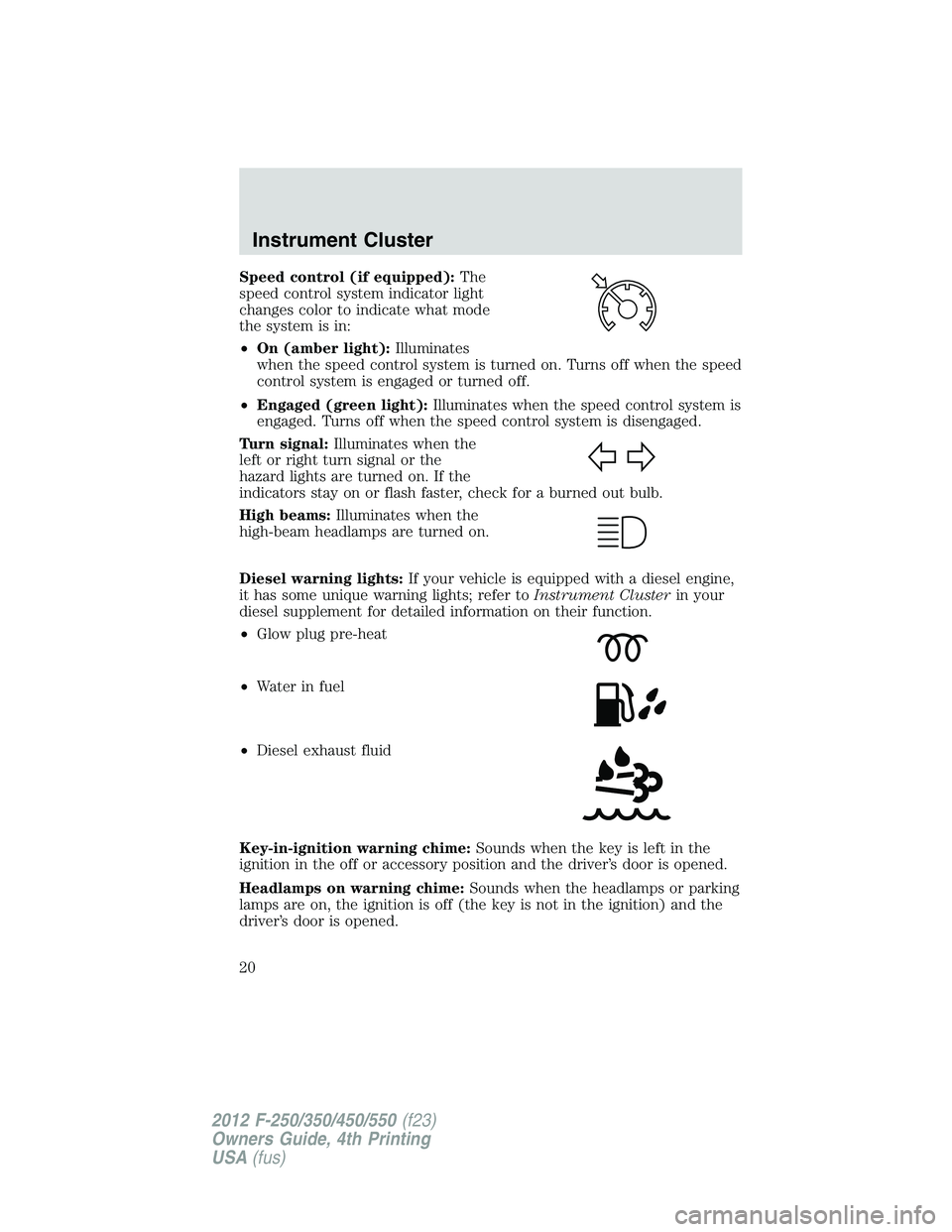 FORD F250 2012  Owners Manual Speed control (if equipped):The
speed control system indicator light
changes color to indicate what mode
the system is in:
•On (amber light):Illuminates
when the speed control system is turned on. T