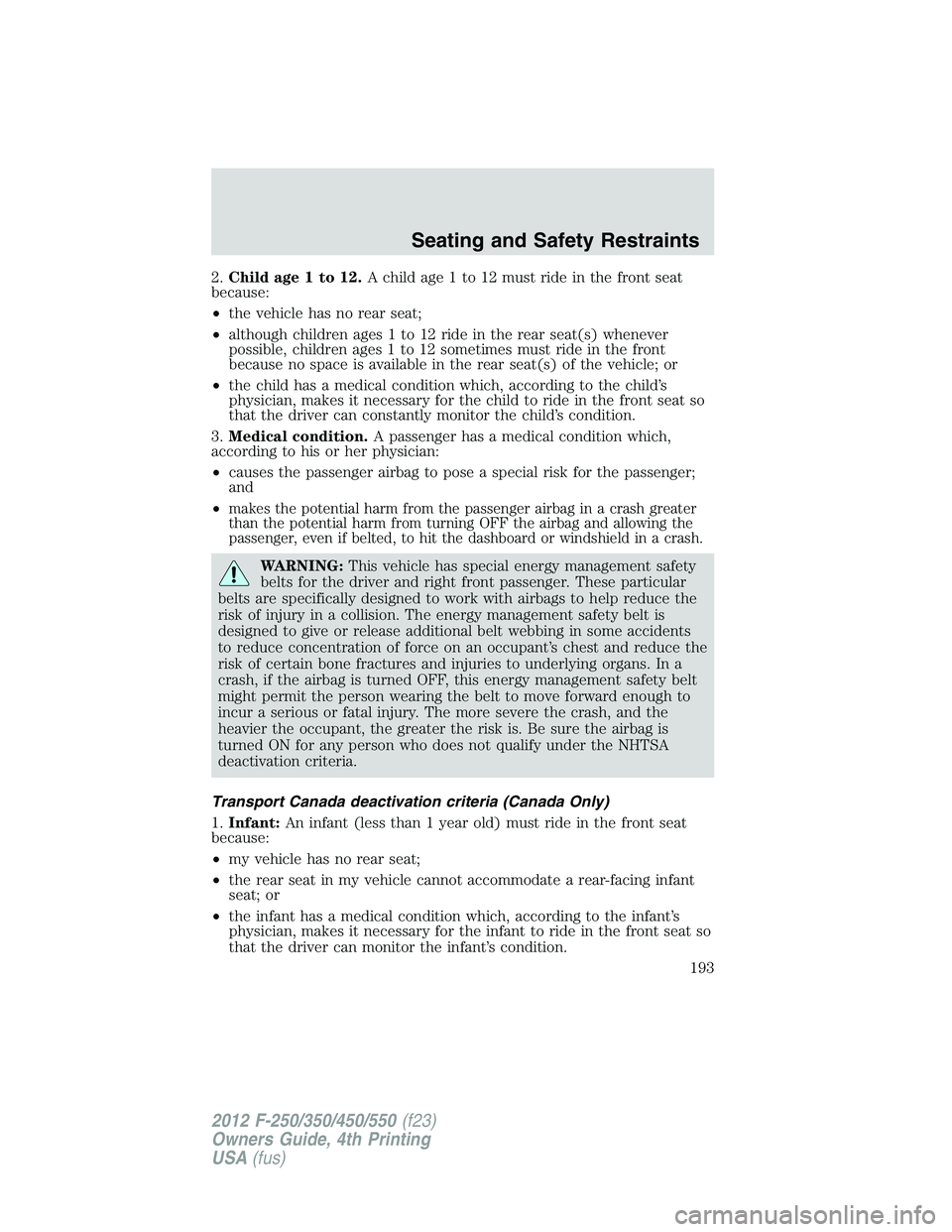 FORD F250 2012  Owners Manual 2.Child age 1 to 12.A child age 1 to 12 must ride in the front seat
because:
•the vehicle has no rear seat;
•although children ages 1 to 12 ride in the rear seat(s) whenever
possible, children age