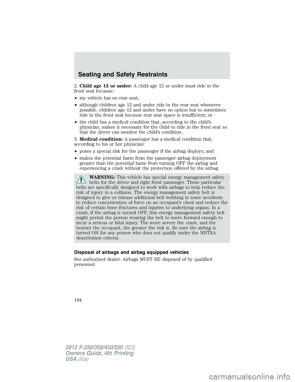 FORD F250 2012  Owners Manual 2.Child age 12 or under:A child age 12 or under must ride in the
front seat because:
•my vehicle has no rear seat;
•although children age 12 and under ride in the rear seat whenever
possible, chil