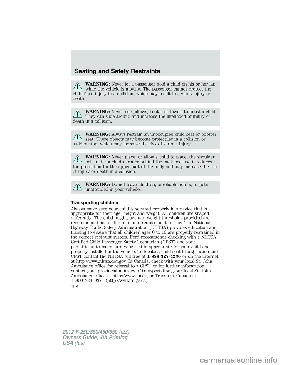 FORD F250 2012  Owners Manual WARNING:Never let a passenger hold a child on his or her lap
while the vehicle is moving. The passenger cannot protect the
child from injury in a collision, which may result in serious injury or
death