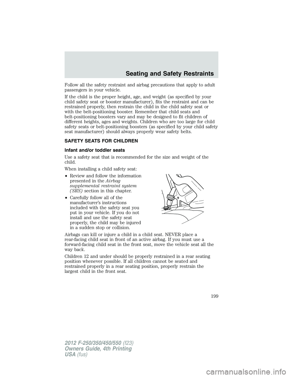 FORD F250 2012  Owners Manual Follow all the safety restraint and airbag precautions that apply to adult
passengers in your vehicle.
If the child is the proper height, age, and weight (as specified by your
child safety seat or boo