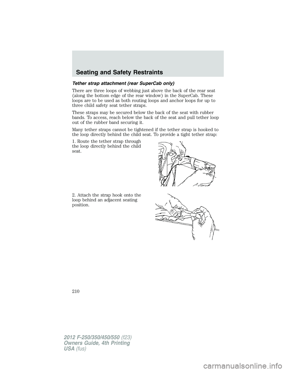 FORD F250 2012  Owners Manual Tether strap attachment (rear SuperCab only)
There are three loops of webbing just above the back of the rear seat
(along the bottom edge of the rear window) in the SuperCab. These
loops are to be use