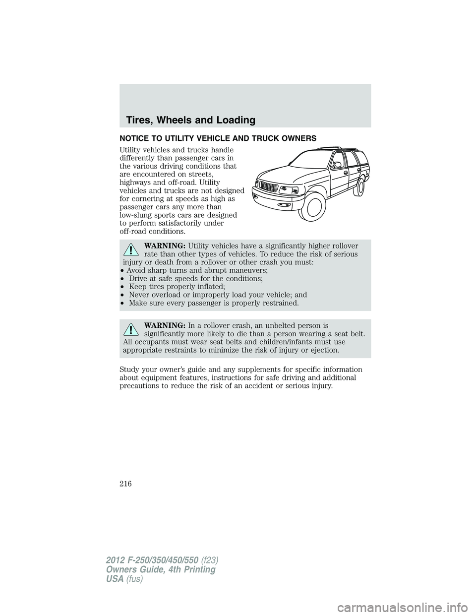 FORD F250 2012  Owners Manual NOTICE TO UTILITY VEHICLE AND TRUCK OWNERS
Utility vehicles and trucks handle
differently than passenger cars in
the various driving conditions that
are encountered on streets,
highways and off-road. 