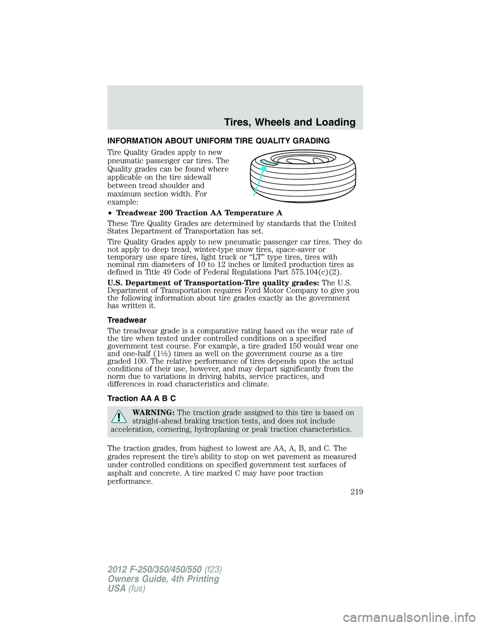 FORD F250 2012  Owners Manual INFORMATION ABOUT UNIFORM TIRE QUALITY GRADING
Tire Quality Grades apply to new
pneumatic passenger car tires. The
Quality grades can be found where
applicable on the tire sidewall
between tread shoul