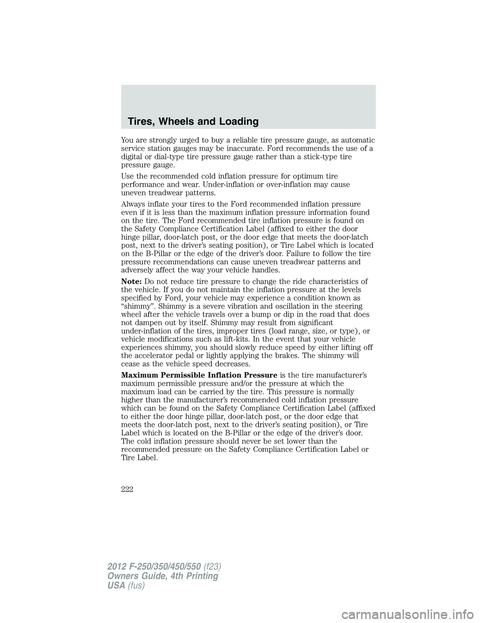 FORD F250 2012  Owners Manual You are strongly urged to buy a reliable tire pressure gauge, as automatic
service station gauges may be inaccurate. Ford recommends the use of a
digital or dial-type tire pressure gauge rather than a