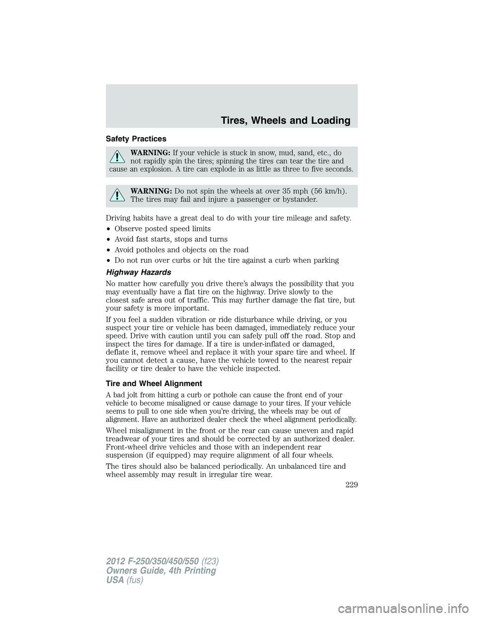 FORD F250 2012  Owners Manual Safety Practices
WARNING:If your vehicle is stuck in snow, mud, sand, etc., do
not rapidly spin the tires; spinning the tires can tear the tire and
cause an explosion. A tire can explode in as little 