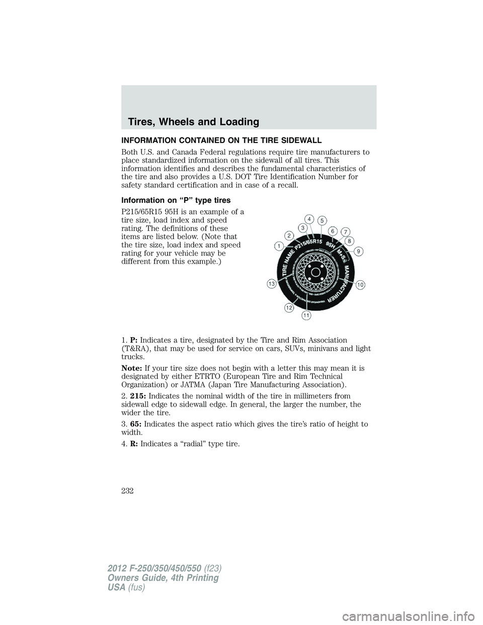 FORD F250 2012  Owners Manual INFORMATION CONTAINED ON THE TIRE SIDEWALL
Both U.S. and Canada Federal regulations require tire manufacturers to
place standardized information on the sidewall of all tires. This
information identifi