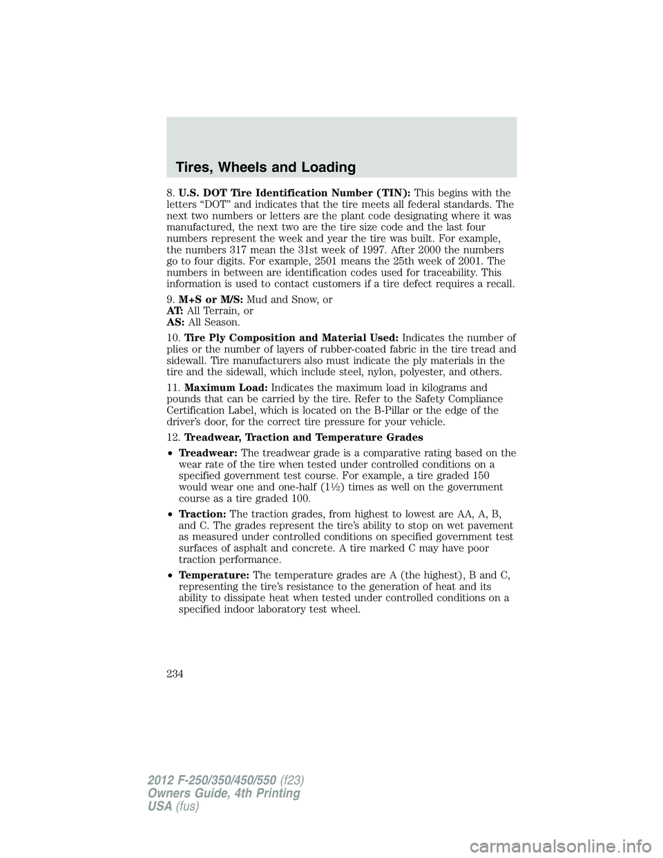 FORD F250 2012  Owners Manual 8.U.S. DOT Tire Identification Number (TIN):This begins with the
letters “DOT” and indicates that the tire meets all federal standards. The
next two numbers or letters are the plant code designati