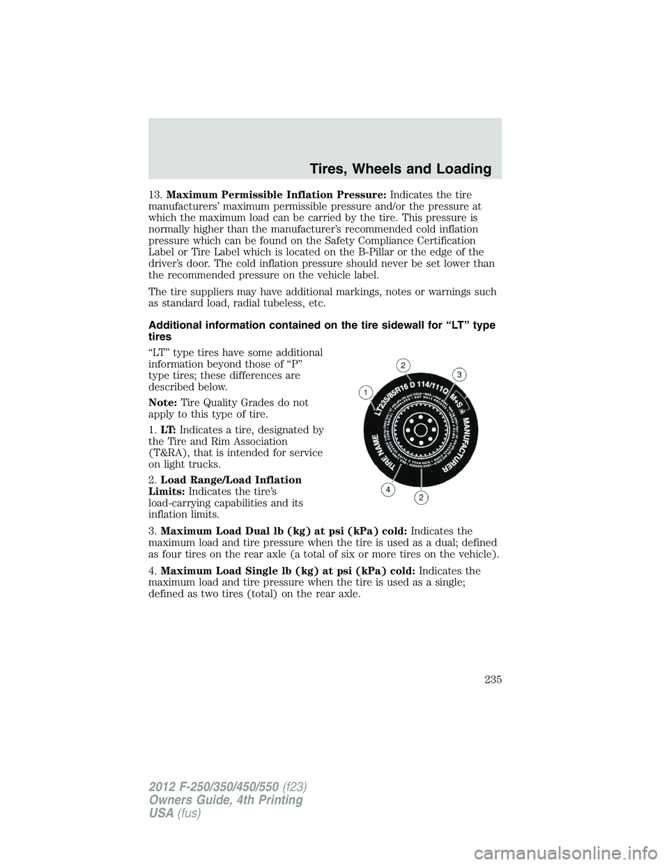 FORD F250 2012  Owners Manual 13.Maximum Permissible Inflation Pressure:Indicates the tire
manufacturers’ maximum permissible pressure and/or the pressure at
which the maximum load can be carried by the tire. This pressure is
no