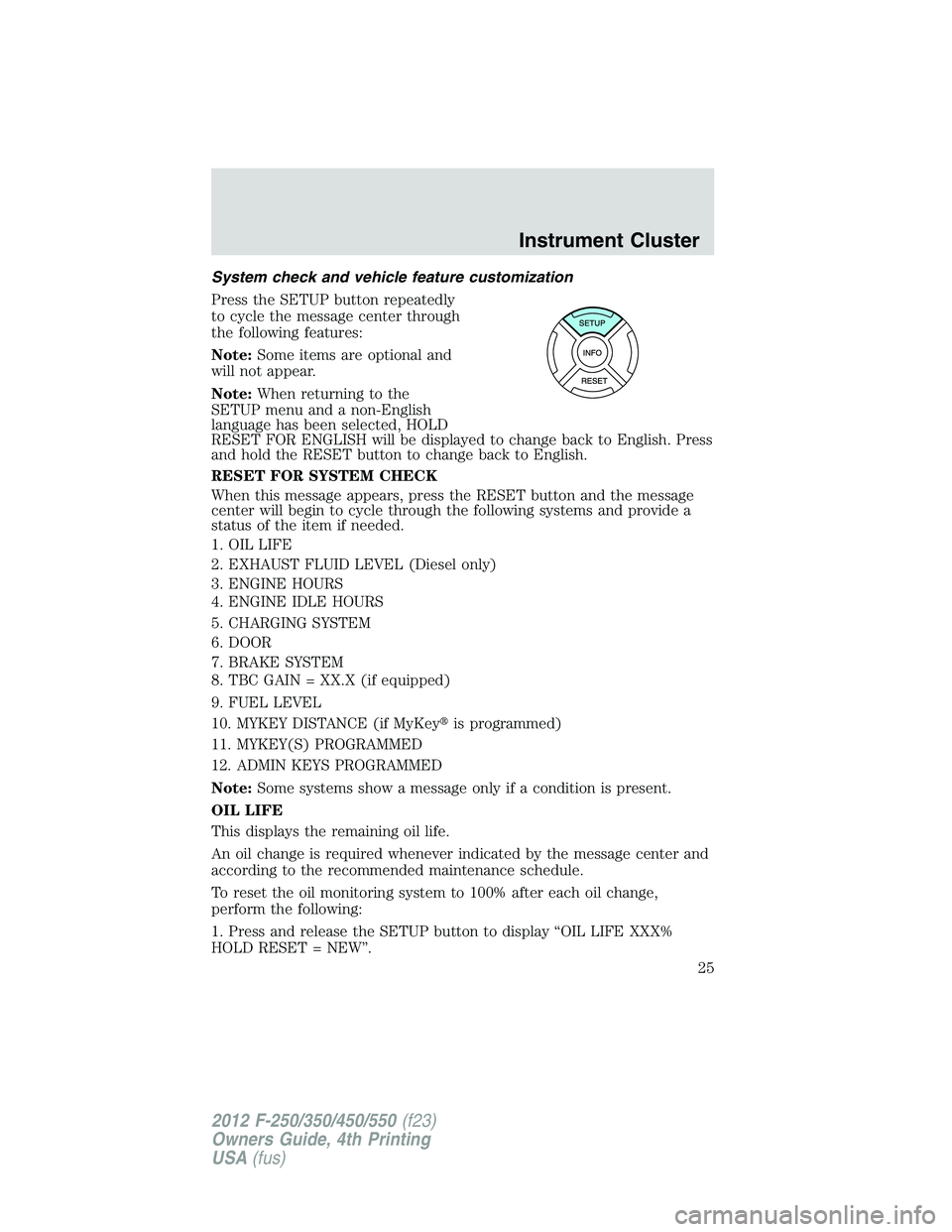 FORD F250 2012 Owners Manual System check and vehicle feature customization
Press the SETUP button repeatedly
to cycle the message center through
the following features:
Note:Some items are optional and
will not appear.
Note:When