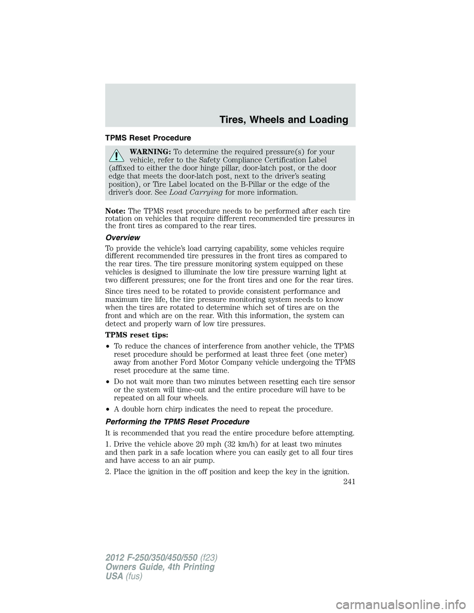 FORD F250 2012 User Guide TPMS Reset Procedure
WARNING:To determine the required pressure(s) for your
vehicle, refer to the Safety Compliance Certification Label
(affixed to either the door hinge pillar, door-latch post, or th FORD F250 2012 User Guide TPMS Reset Procedure
WARNING:To determine the required pressure(s) for your
vehicle, refer to the Safety Compliance Certification Label
(affixed to either the door hinge pillar, door-latch post, or th