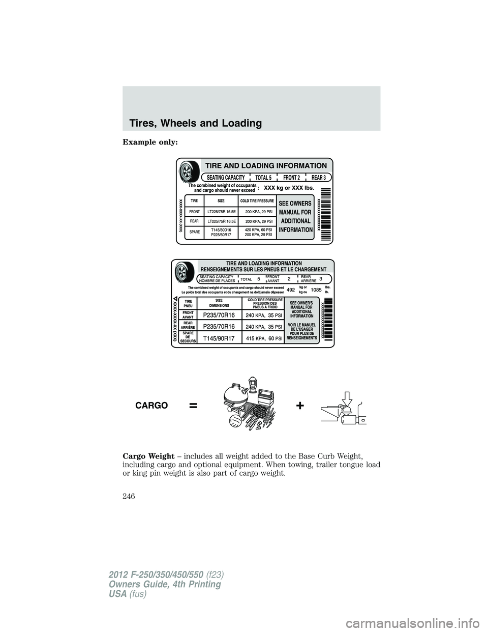 FORD F250 2012  Owners Manual Example only:
Cargo Weight– includes all weight added to the Base Curb Weight,
including cargo and optional equipment. When towing, trailer tongue load
or king pin weight is also part of cargo weigh