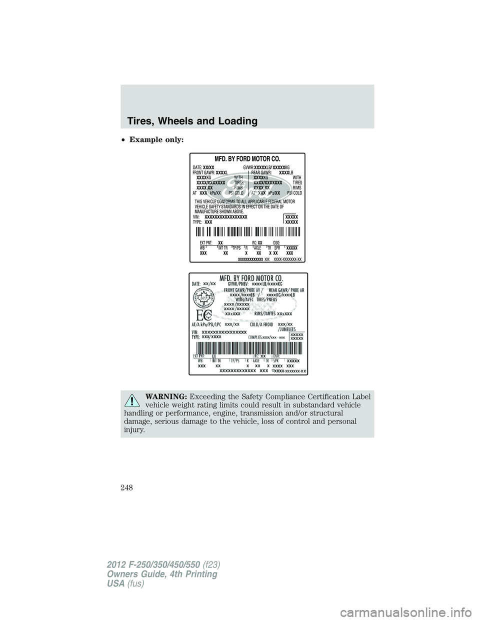 FORD F250 2012  Owners Manual •Example only:
WARNING:Exceeding the Safety Compliance Certification Label
vehicle weight rating limits could result in substandard vehicle
handling or performance, engine, transmission and/or struc