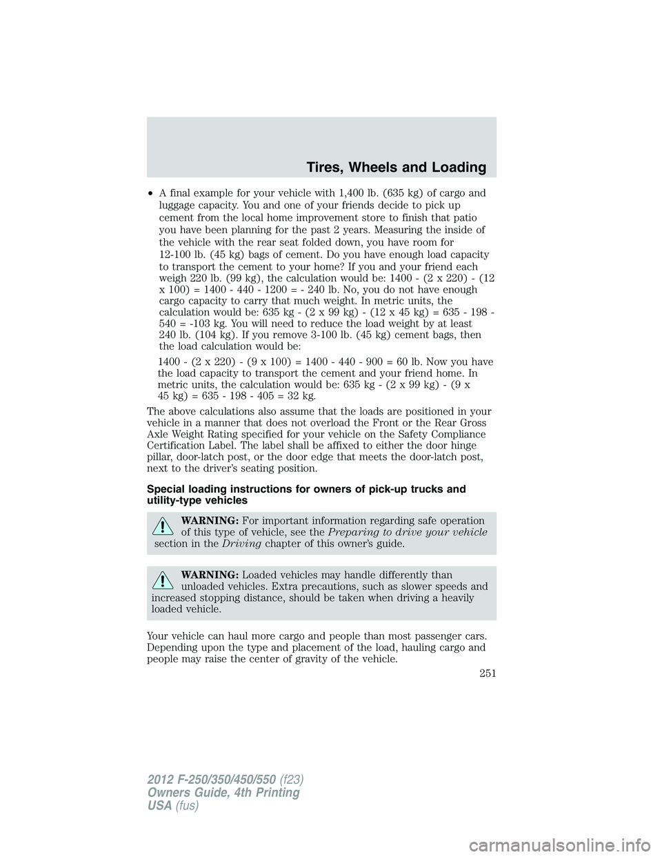 FORD F250 2012 Owners Manual •A final example for your vehicle with 1,400 lb. (635 kg) of cargo and
luggage capacity. You and one of your friends decide to pick up
cement from the local home improvement store to finish that pat FORD F250 2012 Owners Manual •A final example for your vehicle with 1,400 lb. (635 kg) of cargo and
luggage capacity. You and one of your friends decide to pick up
cement from the local home improvement store to finish that pat
