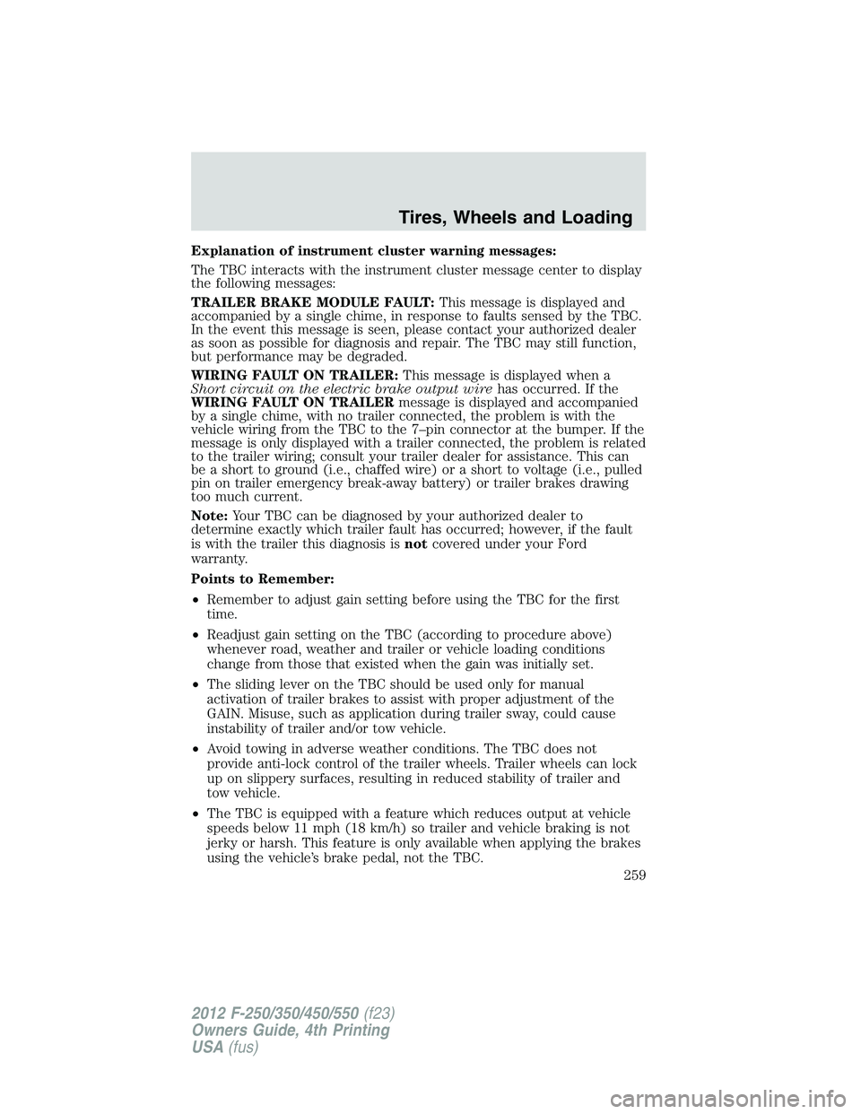 FORD F250 2012 Owners Manual Explanation of instrument cluster warning messages:
The TBC interacts with the instrument cluster message center to display
the following messages:
TRAILER BRAKE MODULE FAULT:This message is displayed FORD F250 2012 Owners Manual Explanation of instrument cluster warning messages:
The TBC interacts with the instrument cluster message center to display
the following messages:
TRAILER BRAKE MODULE FAULT:This message is displayed