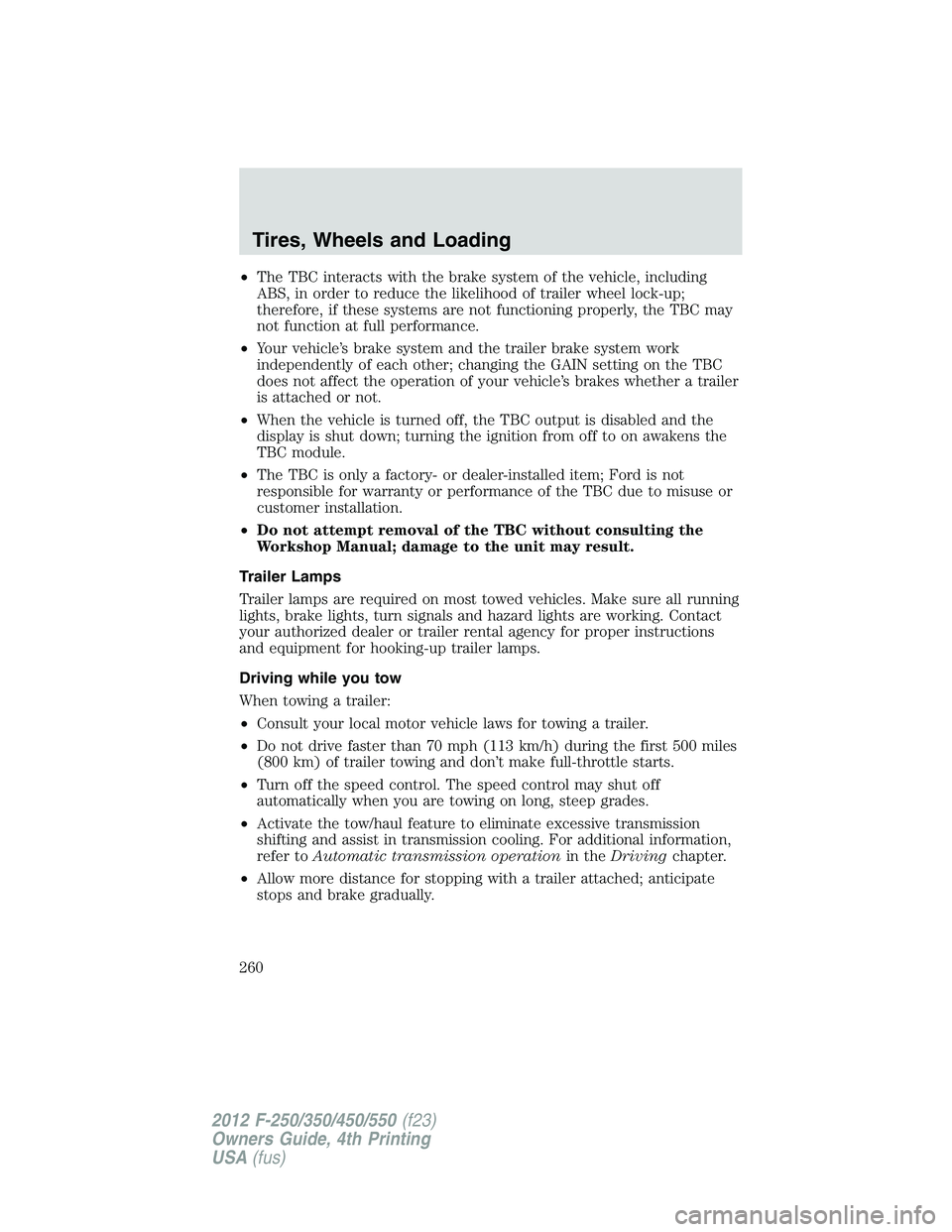 FORD F250 2012 Owners Manual •The TBC interacts with the brake system of the vehicle, including
ABS, in order to reduce the likelihood of trailer wheel lock-up;
therefore, if these systems are not functioning properly, the TBC FORD F250 2012 Owners Manual •The TBC interacts with the brake system of the vehicle, including
ABS, in order to reduce the likelihood of trailer wheel lock-up;
therefore, if these systems are not functioning properly, the TBC