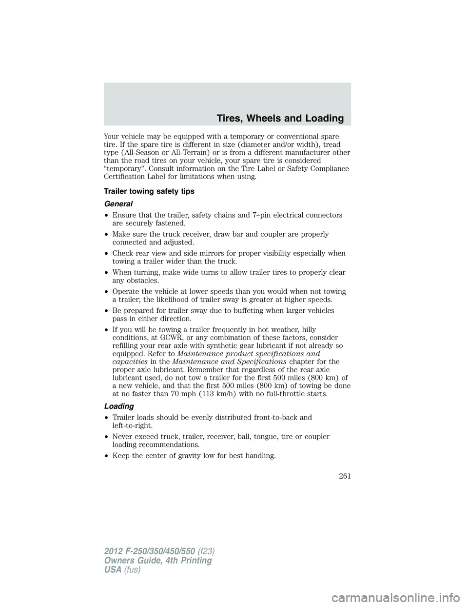 FORD F250 2012 Owners Manual Your vehicle may be equipped with a temporary or conventional spare
tire. If the spare tire is different in size (diameter and/or width), tread
type (All-Season or All-Terrain) or is from a different FORD F250 2012 Owners Manual Your vehicle may be equipped with a temporary or conventional spare
tire. If the spare tire is different in size (diameter and/or width), tread
type (All-Season or All-Terrain) or is from a different