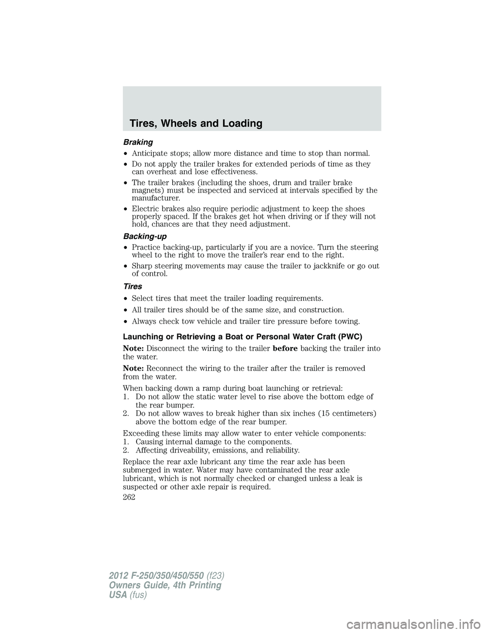 FORD F250 2012 Owners Manual Braking
•Anticipate stops; allow more distance and time to stop than normal.
•Do not apply the trailer brakes for extended periods of time as they
can overheat and lose effectiveness.
•The trail FORD F250 2012 Owners Manual Braking
•Anticipate stops; allow more distance and time to stop than normal.
•Do not apply the trailer brakes for extended periods of time as they
can overheat and lose effectiveness.
•The trail