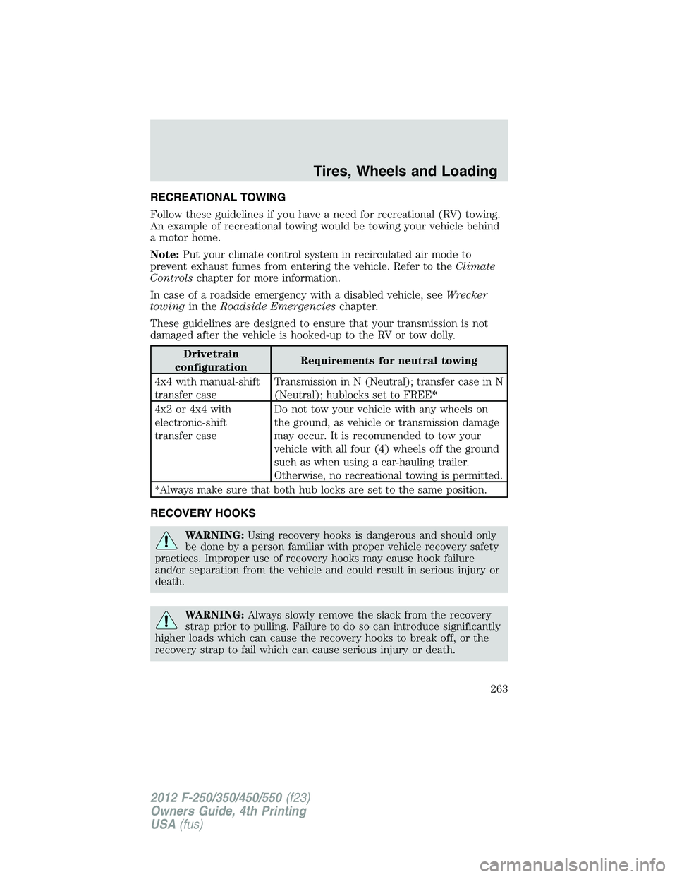 FORD F250 2012 Owners Manual RECREATIONAL TOWING
Follow these guidelines if you have a need for recreational (RV) towing.
An example of recreational towing would be towing your vehicle behind
a motor home.
Note:Put your climate c FORD F250 2012 Owners Manual RECREATIONAL TOWING
Follow these guidelines if you have a need for recreational (RV) towing.
An example of recreational towing would be towing your vehicle behind
a motor home.
Note:Put your climate c