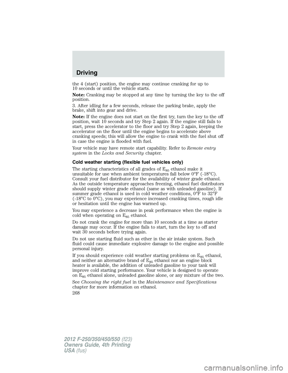 FORD F250 2012 Owners Manual the 4 (start) position, the engine may continue cranking for up to
10 seconds or until the vehicle starts.
Note:Cranking may be stopped at any time by turning the key to the off
position.
3. After idl FORD F250 2012 Owners Manual the 4 (start) position, the engine may continue cranking for up to
10 seconds or until the vehicle starts.
Note:Cranking may be stopped at any time by turning the key to the off
position.
3. After idl