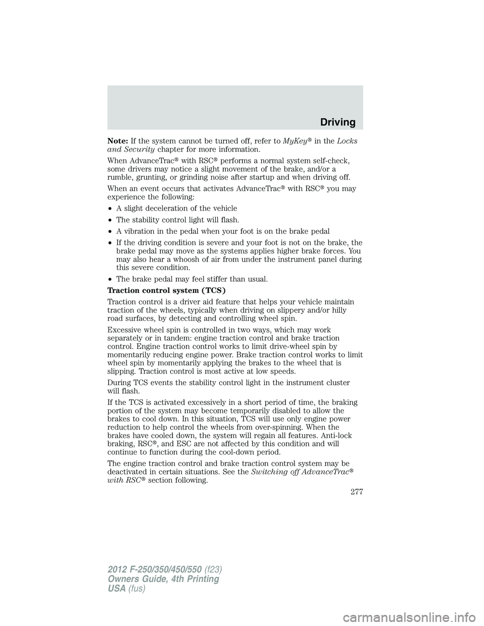 FORD F250 2012  Owners Manual Note:If the system cannot be turned off, refer toMyKeyin theLocks
and Securitychapter for more information.
When AdvanceTracwith RSCperforms a normal system self-check,
some drivers may notice a sl