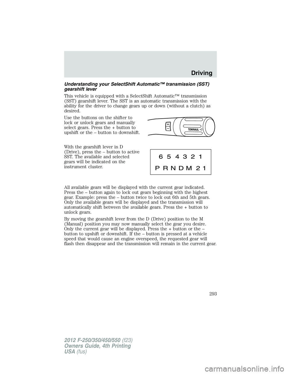 FORD F250 2012 Owners Manual Understanding your SelectShift Automatic™ transmission (SST)
gearshift lever
This vehicle is equipped with a SelectShift Automatic™ transmission
(SST) gearshift lever. The SST is an automatic tran FORD F250 2012 Owners Manual Understanding your SelectShift Automatic™ transmission (SST)
gearshift lever
This vehicle is equipped with a SelectShift Automatic™ transmission
(SST) gearshift lever. The SST is an automatic tran