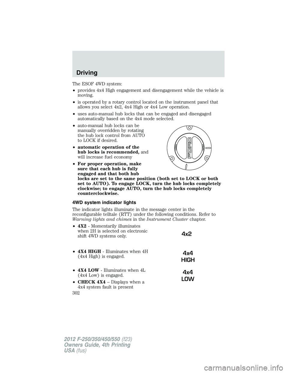 FORD F250 2012  Owners Manual The ESOF 4WD system:
•provides 4x4 High engagement and disengagement while the vehicle is
moving.
•is operated by a rotary control located on the instrument panel that
allows you select 4x2, 4x4 H