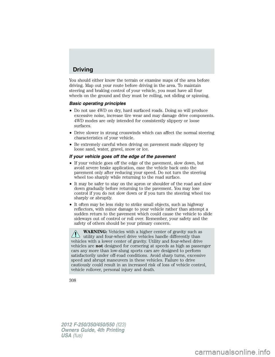 FORD F250 2012  Owners Manual You should either know the terrain or examine maps of the area before
driving. Map out your route before driving in the area. To maintain
steering and braking control of your vehicle, you must have al