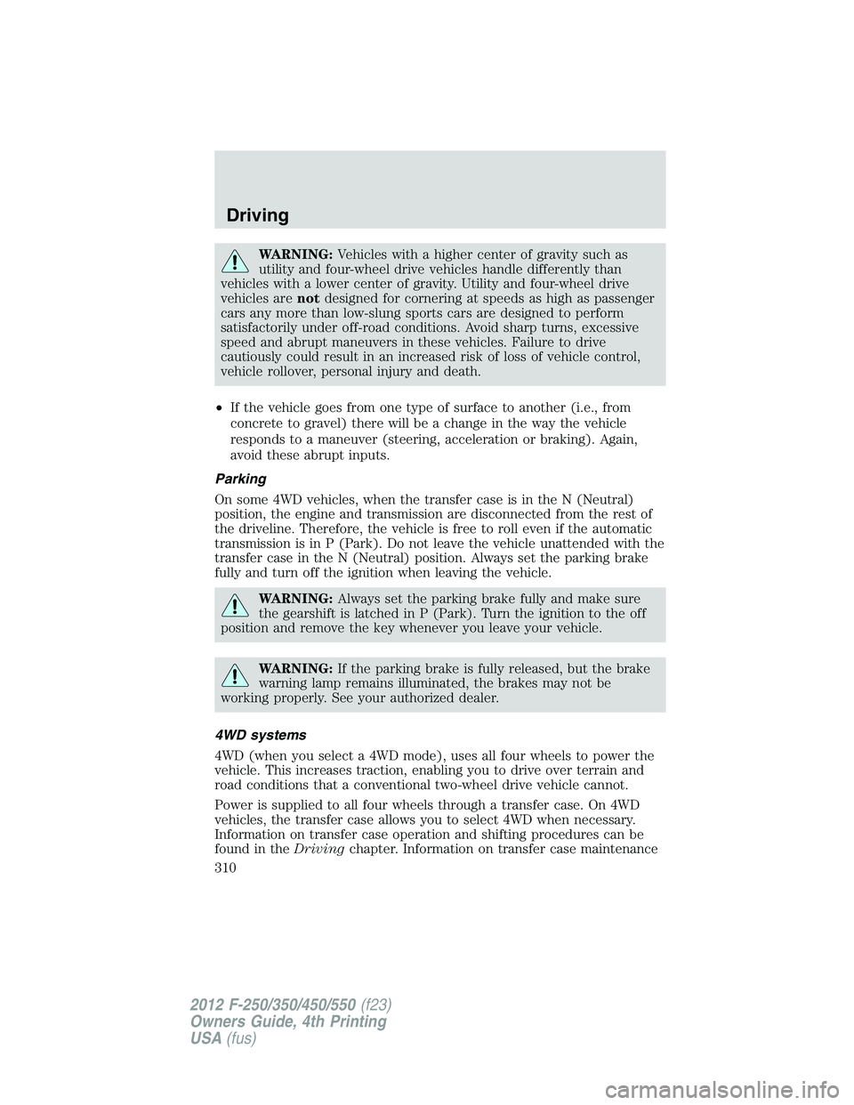 FORD F250 2012  Owners Manual WARNING:Vehicles with a higher center of gravity such as
utility and four-wheel drive vehicles handle differently than
vehicles with a lower center of gravity. Utility and four-wheel drive
vehicles ar