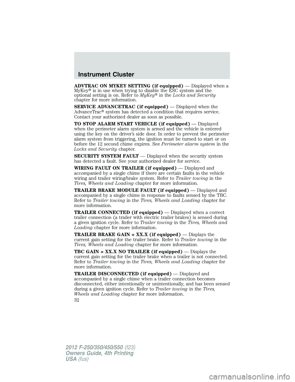 FORD F250 2012  Owners Manual ADVTRAC ON MYKEY SETTING (if equipped)— Displayed when a
MyKeyis in use when trying to disable the ESC system and the
optional setting is on. Refer toMyKeyin theLocks and Security
chapter for more