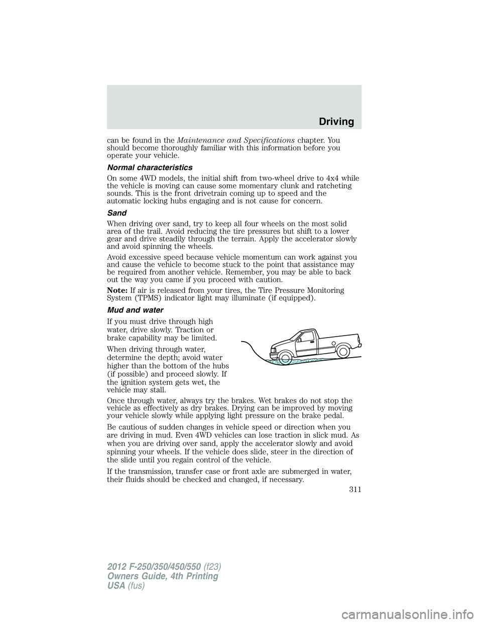 FORD F250 2012 Owners Manual can be found in theMaintenance and Specificationschapter. You
should become thoroughly familiar with this information before you
operate your vehicle.
Normal characteristics
On some 4WD models, the in FORD F250 2012 Owners Manual can be found in theMaintenance and Specificationschapter. You
should become thoroughly familiar with this information before you
operate your vehicle.
Normal characteristics
On some 4WD models, the in