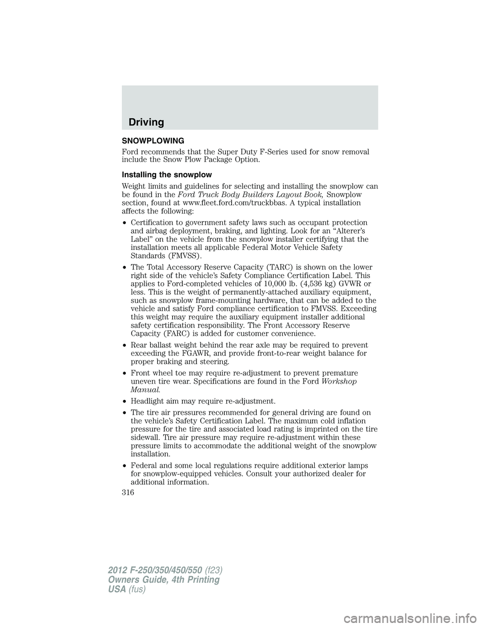 FORD F250 2012 Owners Manual SNOWPLOWING
Ford recommends that the Super Duty F-Series used for snow removal
include the Snow Plow Package Option.
Installing the snowplow
Weight limits and guidelines for selecting and installing t FORD F250 2012 Owners Manual SNOWPLOWING
Ford recommends that the Super Duty F-Series used for snow removal
include the Snow Plow Package Option.
Installing the snowplow
Weight limits and guidelines for selecting and installing t